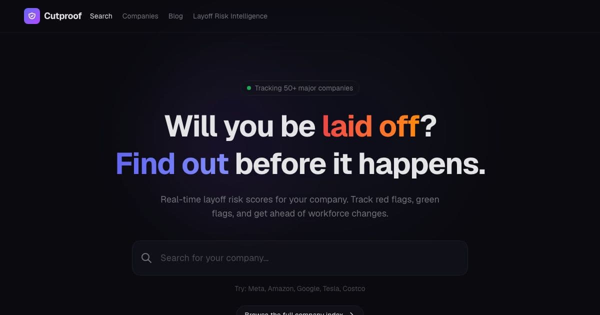 Cutproof — Scores the layoff risk at large companies from public signals so employees can spot warning signs and prepare early.