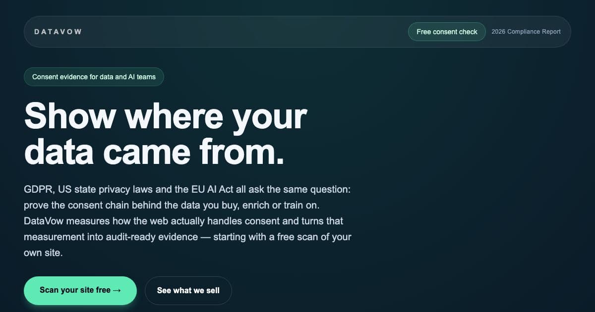 DataVow — Scans websites for consent failures and sells GDPR consent toolkits and audits to data and AI teams that must prove where data came from.